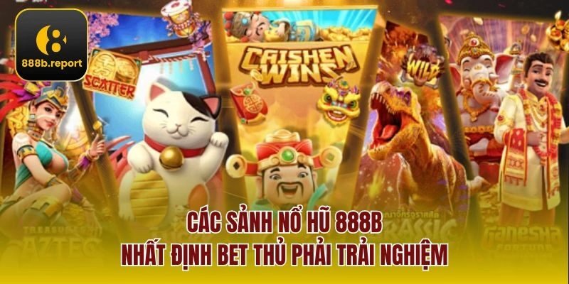 Các sảnh nổ hũ 888b nhất định bet thủ phải trải nghiệm