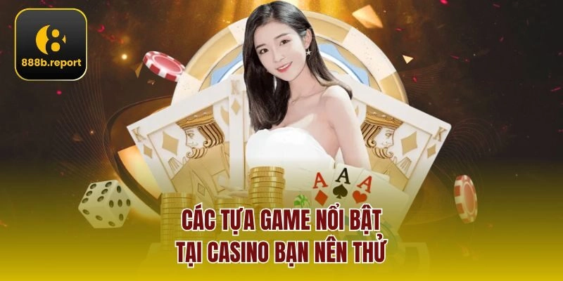 Các tựa game nổi bật tại Casino bạn nên thử