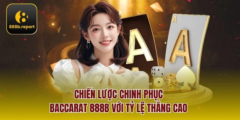 Chiến lược chinh phục Baccarat 888b với tỷ lệ thắng cao