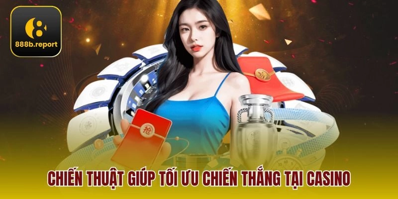 Chiến thuật giúp tối ưu chiến thắng tại casino