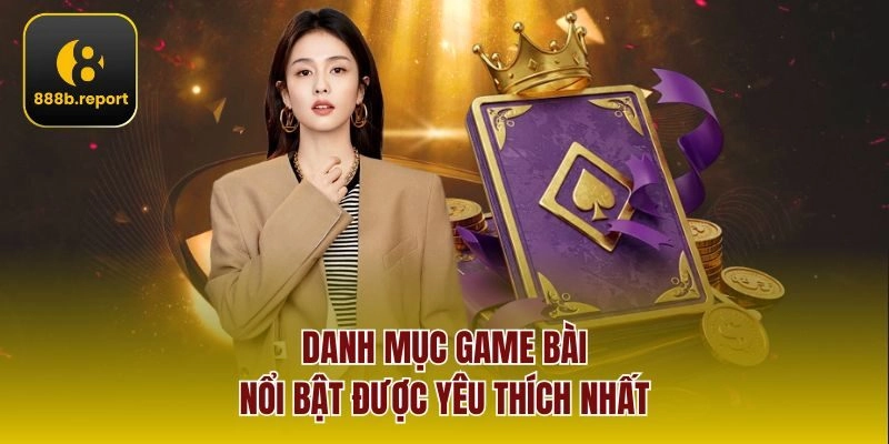 Danh mục game bài nổi bật được yêu thích nhất