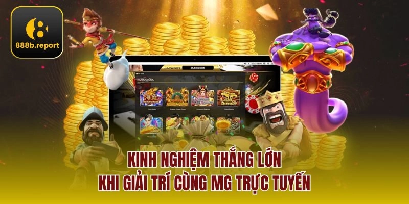 Kinh nghiệm thắng lớn khi giải trí cùng Mg trực tuyến