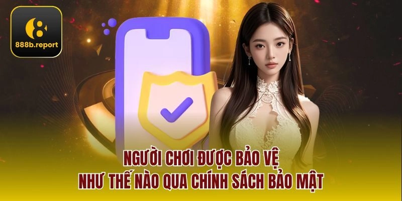 Người chơi được bảo vệ như thế nào qua chính sách bảo mật