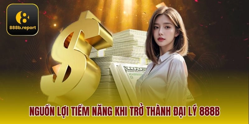 Nguồn lợi tiềm năng khi trở thành đại lý 888b