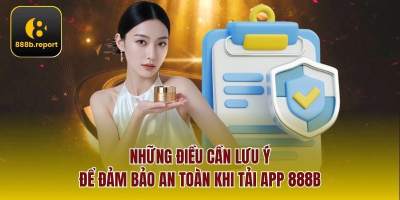 Những điều cần lưu ý để đảm bảo an toàn khi tải app 888b